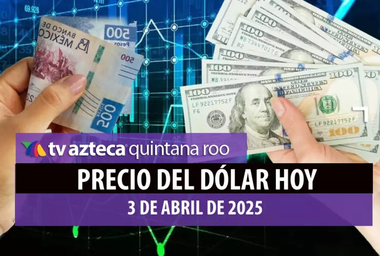 Precio del dólar HOY jueves 3 de abril en Cancún_ Así amanece el tipo de cambio ante aranceles de Trump