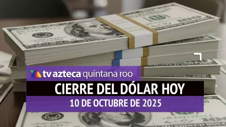 Cierre del dólar hoy en Cancún: Así cierra el tipo de cambio el viernes 10 de octubre de 2025