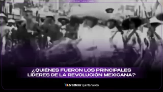 ¿Quiénes fueron los principales líderes de la Revolución Mexicana?