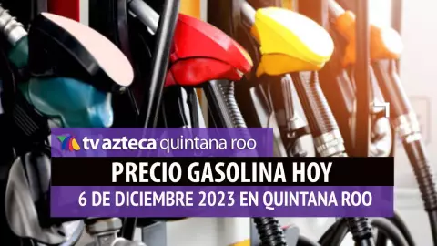 ¿Cuál es el precio de la gasolina HOY 6 de diciembre en Quintana Roo?