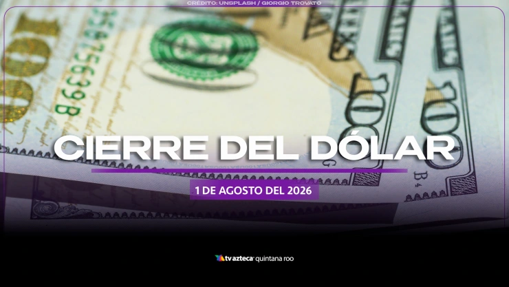 Precio del dólar estadounidense HOY, 1 de agosto de 2026: Así CIERRA el tipo de cambio en Cancún