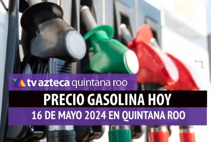 Este es el PRECIO de la gasolina hoy 16 de mayo de 2024 en Quintana Roo