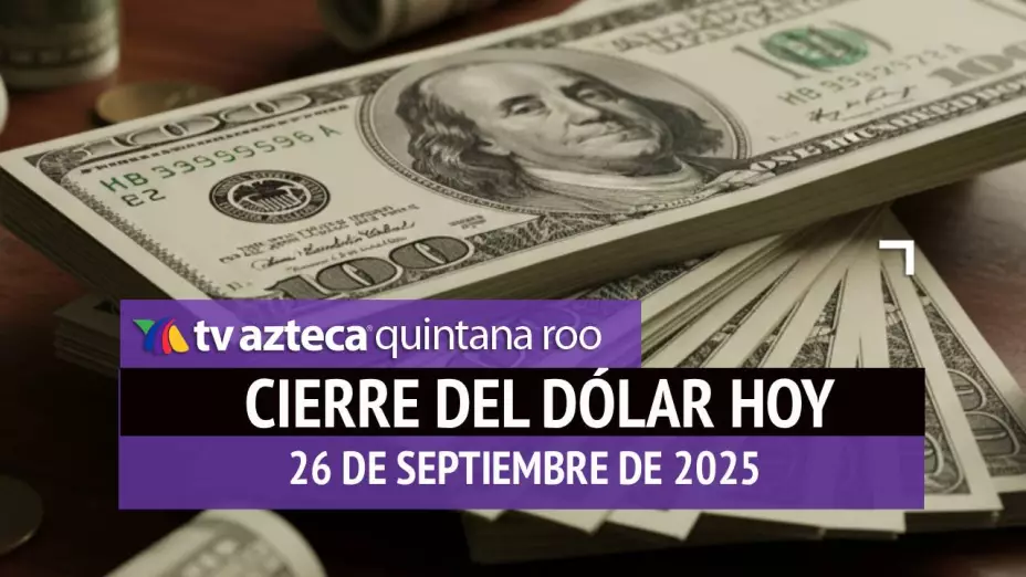 Cierre del dólar hoy en Cancún: Así cierra el tipo de cambio el viernes 26 de septiembre de 2025
