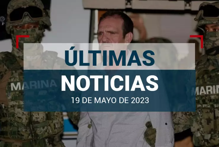 últimas noticias de hoy 19 de mayo 2023 en México y el mundo