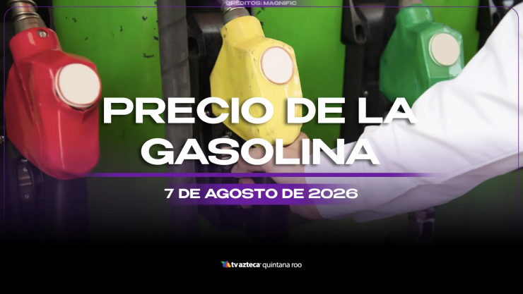 Cierra la semana con el tanque lleno: Este es el precio de la gasolina HOY, viernes 7 de agosto de 2026, en Quintana Roo