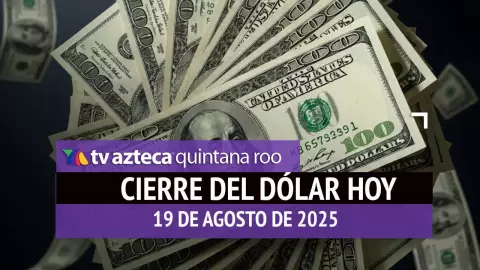 Cierre del dólar hoy en Cancún: Así cierra el tipo de cambio el miércoles 19 de agosto de 2025