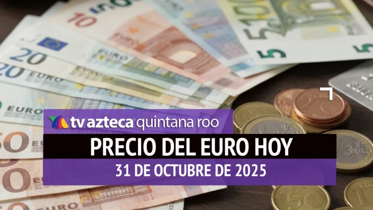 Precio del euro en Cancún HOY: ¿Cuál es el tipo de cambio este viernes 31 de octubre de 2025?