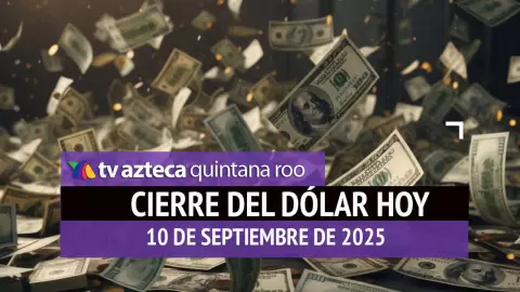 Cierre del dólar hoy en Cancún: Así cierra el tipo de cambio el miércoles 10 de septiembre de 2025