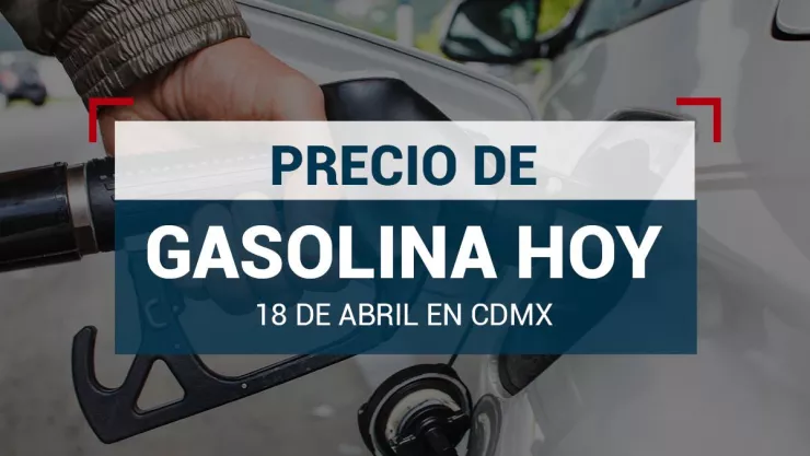 Precio de la gasolina hoy 18 de abril 2024 en México