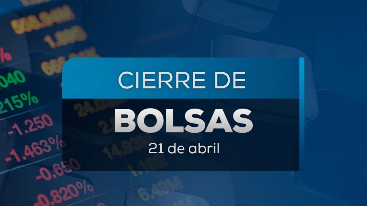 Cierre de Bolsas lunes 21 de abril de 2025