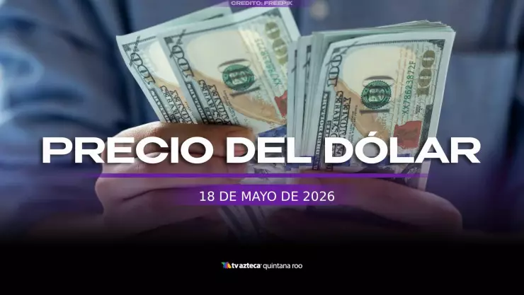 ¿Superpeso? Precio del dólar HOY, 18 de mayo de 2026 en Cancún | Tipo de Cambio