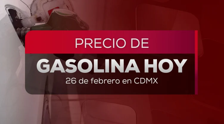 Precio de gasolina HOY 26 de febrero 2026: ¿A cuánto está el litro de Magna, Premium y Diésel?