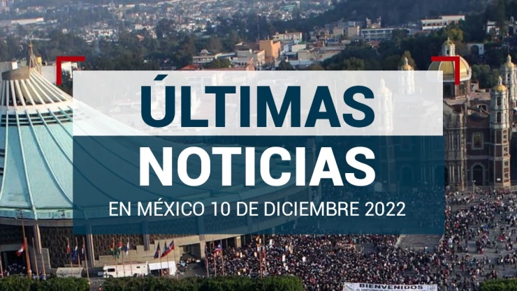 últimas noticias 10 de diciembre méxico y el mundo