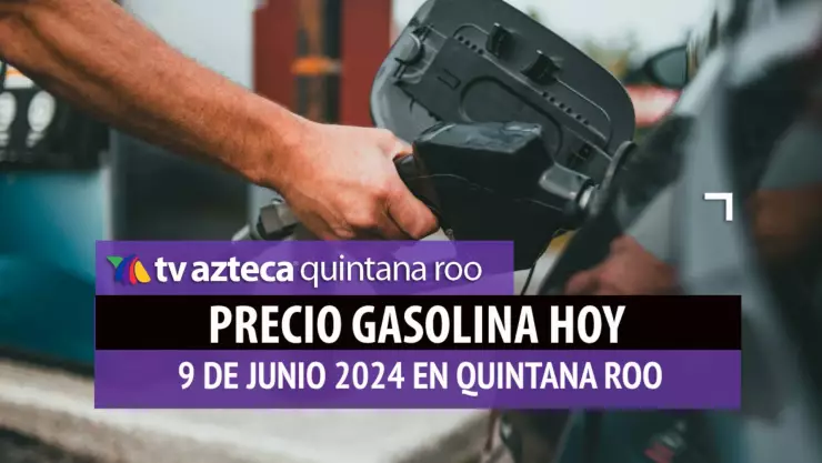 Este es el PRECIO de la gasolina hoy 9 de junio de 2024 en Quintana Roo