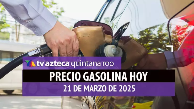Gasolina hoy en Quintana Roo_ precio magna, premium y diésel 21 de marzo de 2025.jpg