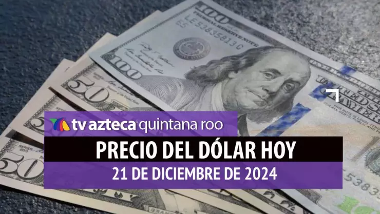 Precio del dólar en Cancún hoy; tipo de cambio el 21 de diciembre de 2024.jpg