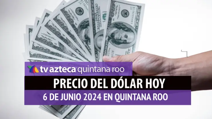 Este es el precio del dólar hoy en Cancún 6 de junio de 2024; cuál es el tipo de cambio