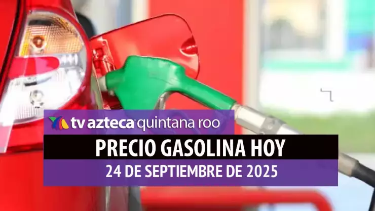 ¿Llenarás el tanque? Precio de la gasolina HOY, 24 de septiembre de 2025 en Quintana Roo