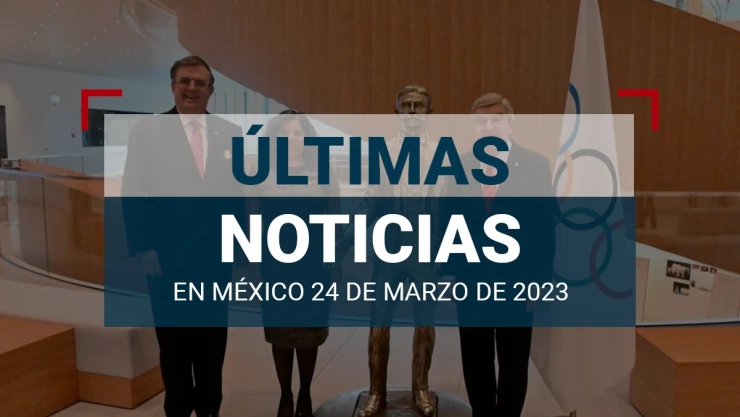 últimas noticias de hoy 24 de marzo de 2023 en méxio y el mundo