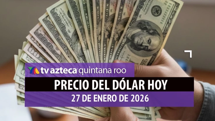 ¿Necesitas cambiar en este martes? Así cotiza el precio del dólar en Cancún HOY, 27 de enero de 2026