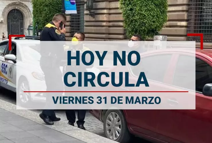 Los carros que no circulan este viernes 31 de marzo por el Hoy No Circula en CDMX y Edomex