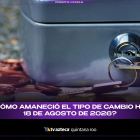 ¿Cómo amaneció el tipo de cambio hoy 18 de agosto de 2026?