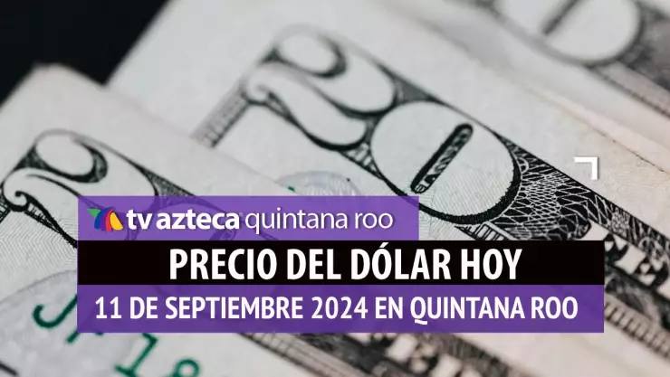 Precio del dólar en Cancún HOY; tipo de cambio el 11 de septiembre.jpg