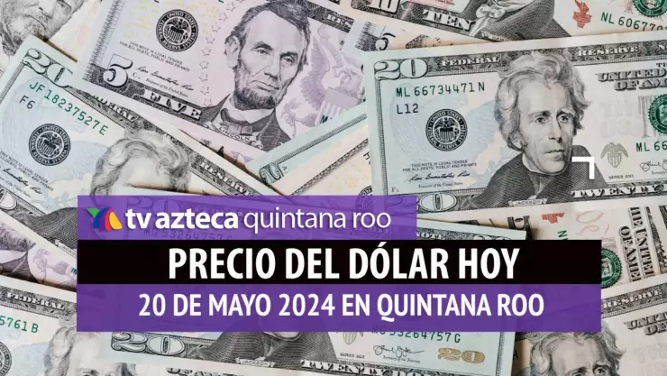 Este es el PRECIO del dólar HOY en Cancún 20 de mayo de 2024; cuál es el tipo de cambio
