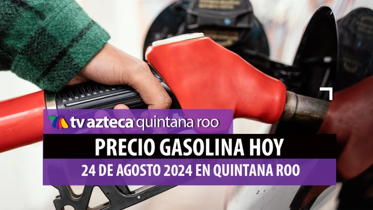 ¡A LLENAR EL TANQUE! Este es el precio de la gasolina hoy en Quintana Roo 24 de agosto
