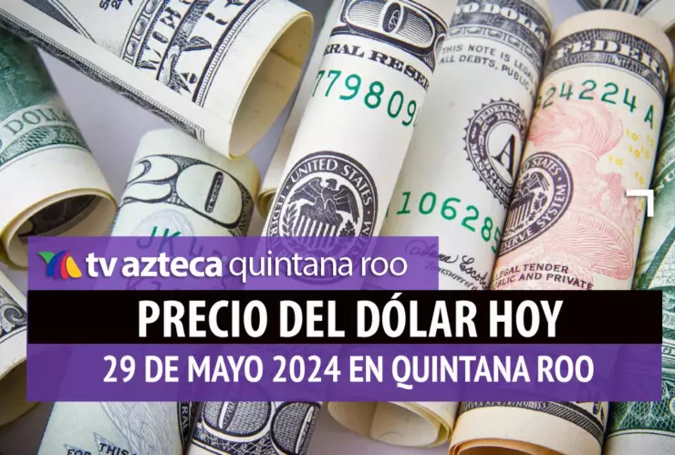 Este es el PRECIO del dólar HOY en Cancún 29 de mayo de 2024; cuál es el tipo de cambio