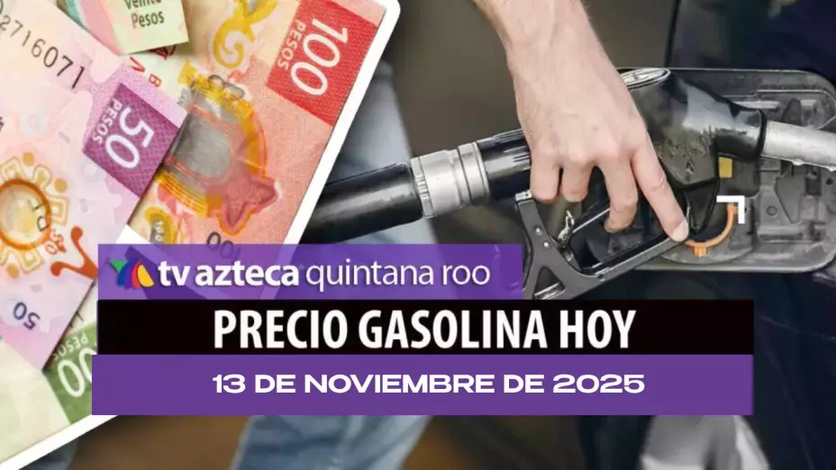 Precio de la Gasolina HOY 13 de noviembre en Cancún y Chetumal: ¿Dónde está más barata?