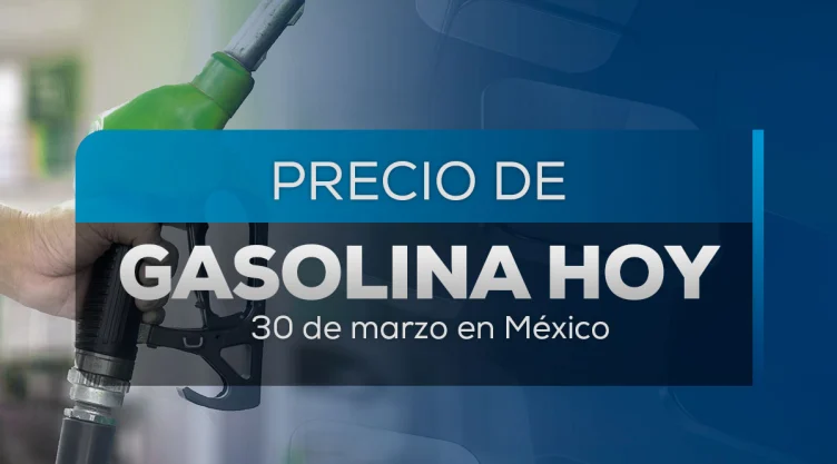 ¿Cuál es el precio de la gasolina en México hoy 30 de marzo 2025?