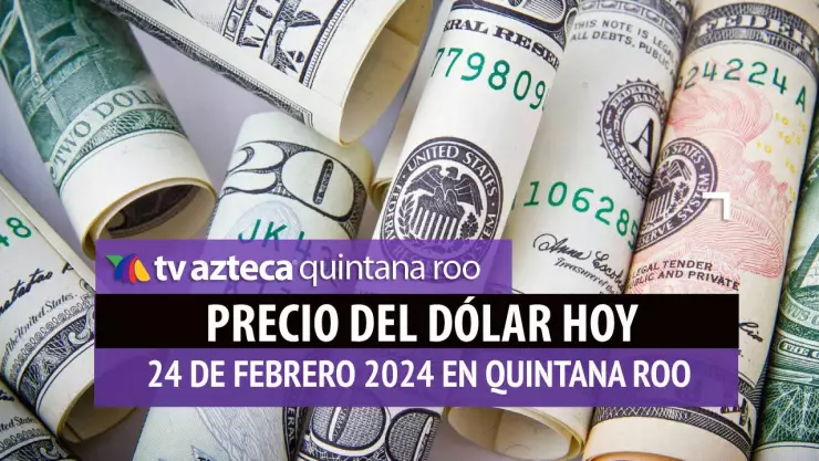 Precio del dólar hoy en Cancún: ¿Cuánto vale el dólar este 24 de febrero de 2024?