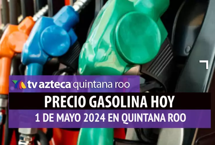 Este es el PRECIO de la gasolina hoy 1 de mayo de 2024 en Quintana Roo