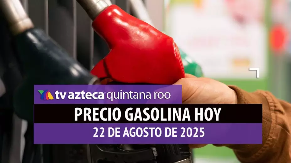 Gasolina hoy en Quintana Roo: precio magna, premium y diésel este viernes 22 de agosto de 2025