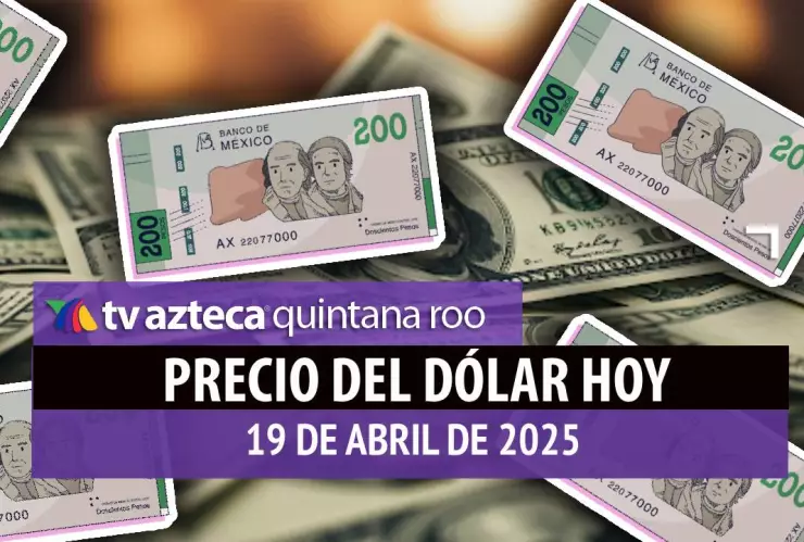 Precio del dólar en Cancún hoy; tipo de cambio el sábado 19 de abril de 2025.jpg