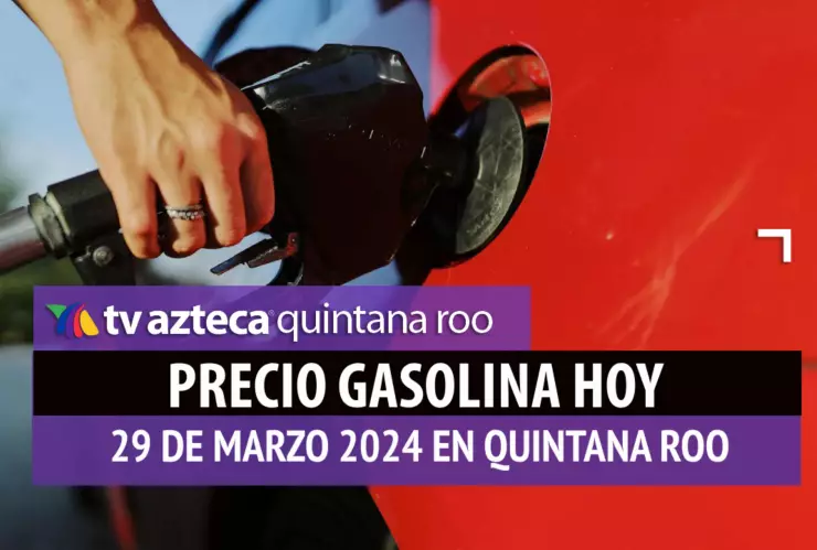 ¿Cuál es el precio de la gasolina HOY 29 de marzo en Quintana Roo?