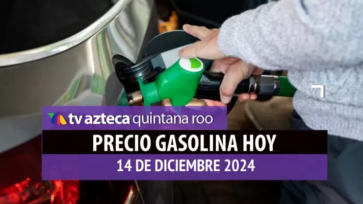 Gasolina hoy en Quintana Roo_ precio magna, premium y diésel 14 de diciembre de 2024.jpg