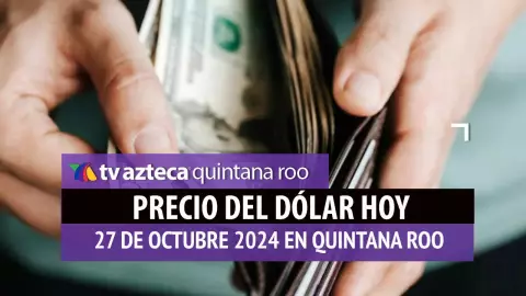 Precio del dólar en Cancún HOY; tipo de cambio el 27 de octubre.jpg