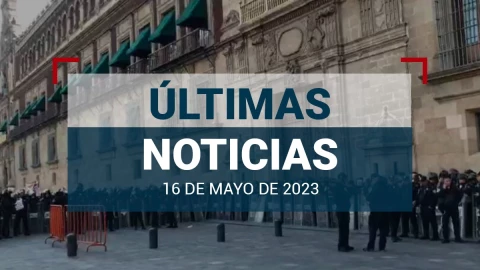 ultimas-noticias-16-mayo-2023-mexico-mundo