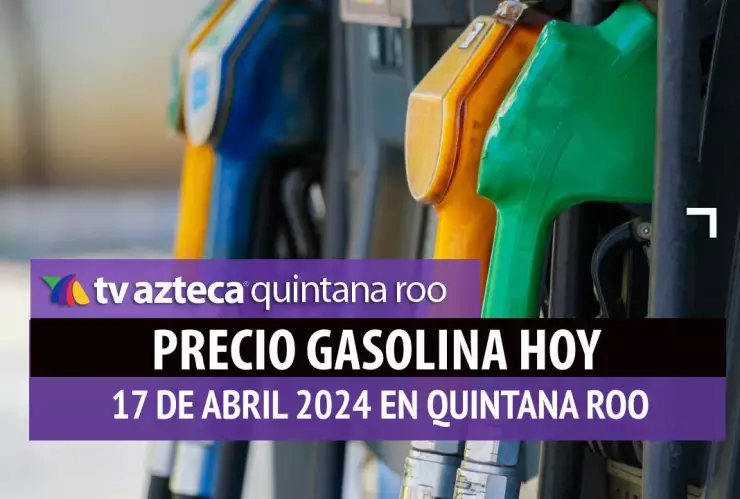 Este es el PRECIO de la gasolina hoy 17 de abril de 2024 en Quintana Roo