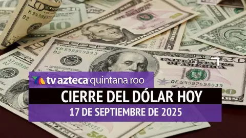 Cierre del dólar hoy en Cancún: Así cierra el tipo de cambio el miércoles 17 de septiembre de 2025