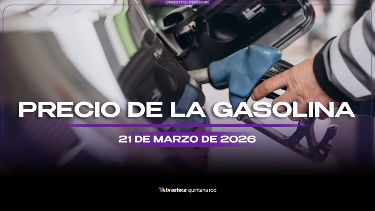 ¿Llenaste el tanque? Este es el precio de la GASOLINA hoy, sábado 21 de marzo de 2026, en Quintana Roo