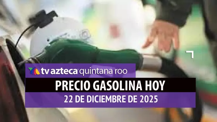 precio de la gasolina hoy 22 de diciembre de 2025 en quintana roo