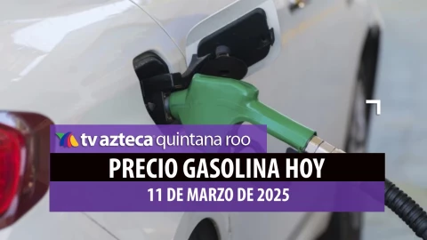 Precio Gasolina Quintana Roo HOY 11 de marzo_ ¿Cuánto cuesta el litro?