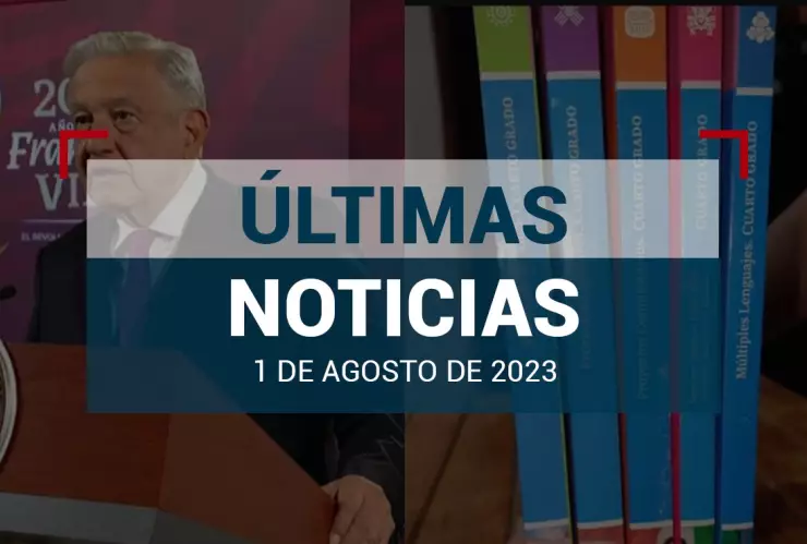 ultimas-noticias-01-agosto-2023-mexico-mundo