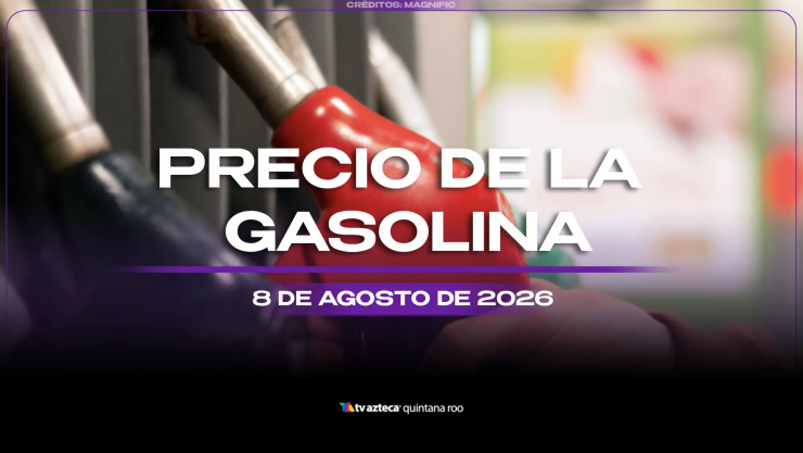 Aprovecha para llenar el tanque: Precio de la gasolina HOY, sábado 8 de agosto de 2026, en Quintana Roo