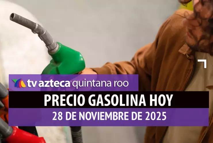 ¿Cuánto cuesta la gasolina en Quintana Roo HOY? Precio del litro de combustible este viernes 28 de noviembre de 2025