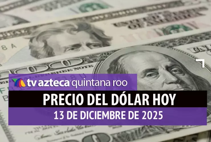 Conoce el precio del dólar estadounidense HOY en Cancún: Costo de las divisas este sábado 13 de diciembre de 2025