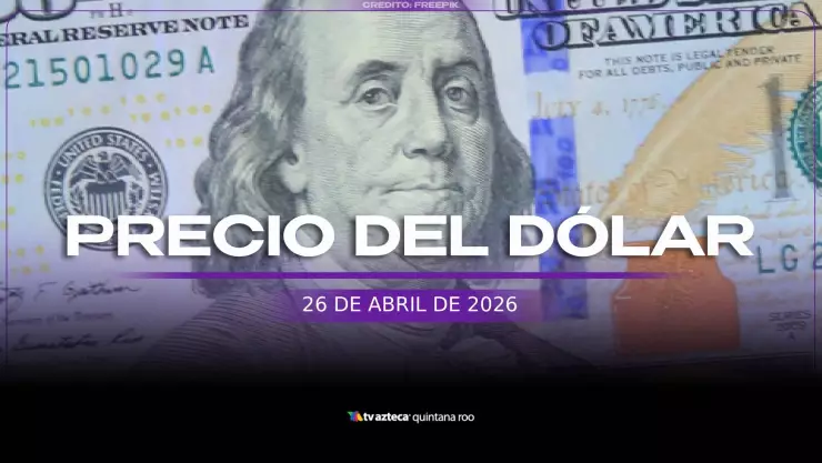 PRECIO DEL DÓLAR HOY 26 DE ABRIL DE 2026 EN CANCÚN Y MÉXICO